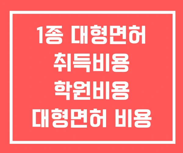 1종 대형면허 취득비용 학원비용 대형면허 비용 1종 대형면허 취득비용 학원비용 대형면허 비용