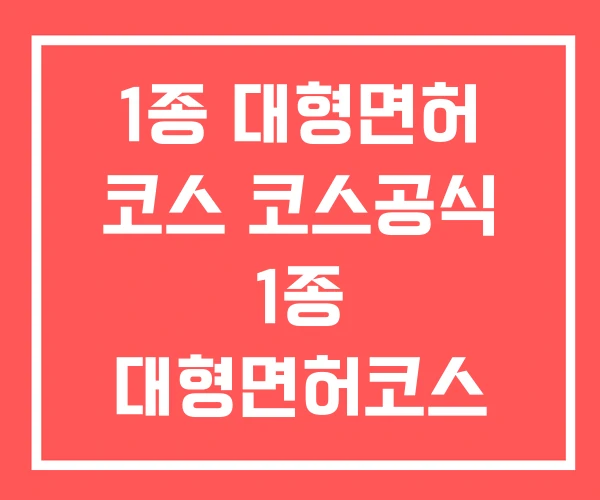 1종 대형면허 코스 코스공식 1종 대형면허코스 1종 대형면허 코스 코스공식 1종 대형면허코스