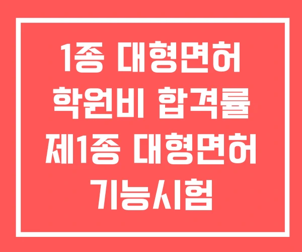 1종 대형면허 학원비 합격률 제1종 대형면허 기능시험 1종 대형면허 학원비 합격률 제1종 대형면허 기능시험