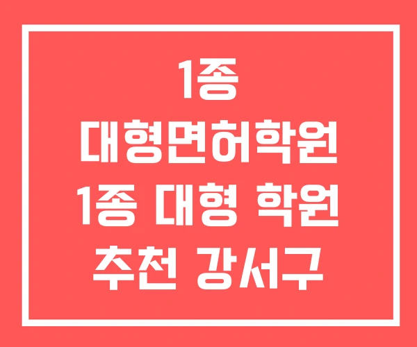 1종 대형면허학원 1종 대형 학원 추천 강서구 운전면허학원 1종 대형면허학원 1종 대형 학원 추천 강서구 운전면허학원