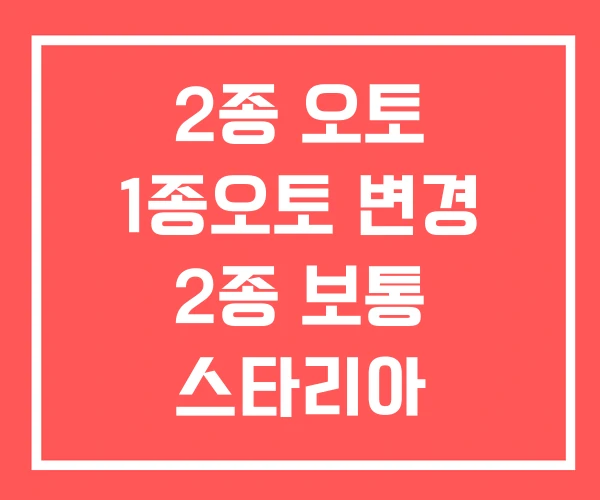 2종 오토 1종오토 변경 2종 보통 스타리아
