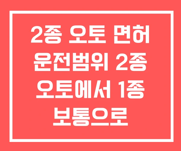 2종 오토 면허 운전범위 2종 오토에서 1종 보통으로 1종오토 2종 오토 면허 운전범위 2종 오토에서 1종 보통으로 1종오토
