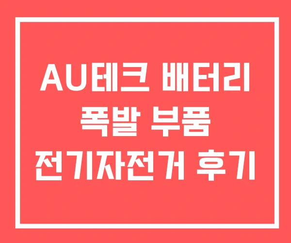 AU테크 배터리 폭발 부품 전기자전거 후기