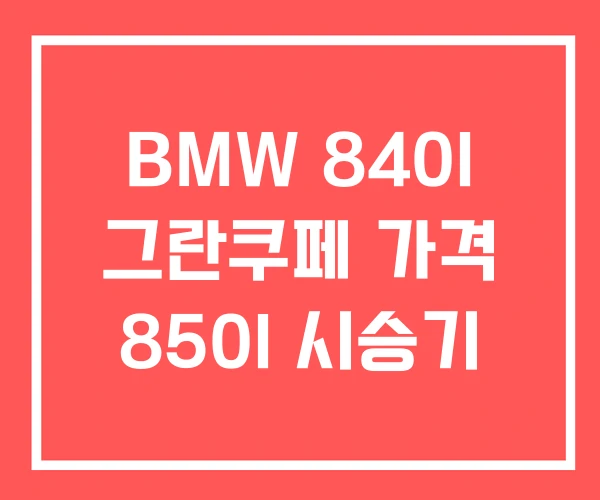 BMW 840I 그란쿠페 가격 850I 시승기