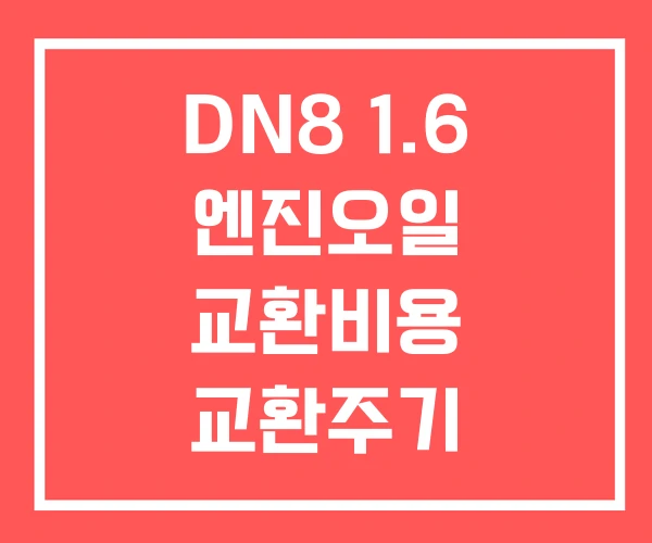 DN8 1.6 엔진오일 교환비용 교환주기