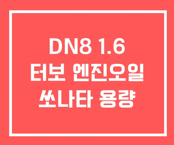 DN8 1.6 터보 엔진오일 쏘나타 용량