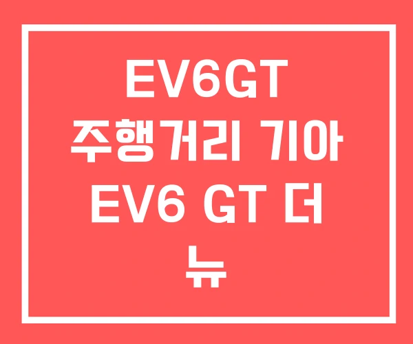 EV6GT 주행거리 기아 EV6 GT 더 뉴