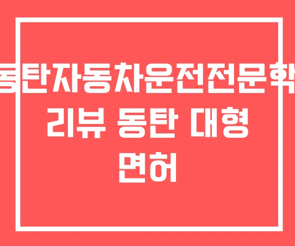 E동탄자동차운전전문학원 리뷰 동탄 대형 면허