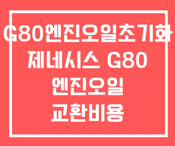G80엔진오일초기화 제네시스 G80 엔진오일 교환비용
