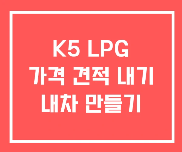 K5 LPG 가격 견적 내기 내차 만들기 K5 LPG 가격 견적 내기 내차 만들기