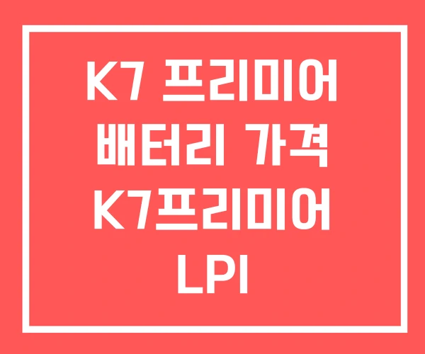 K7 프리미어 배터리 가격 K7프리미어 LPI K7 프리미어 배터리 가격 K7프리미어 LPI