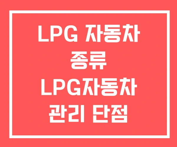 LPG 자동차 종류 LPG자동차 관리 단점 LPG 자동차 종류 LPG자동차 관리 단점