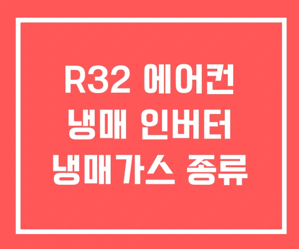 R32 에어컨 냉매 인버터 냉매가스 종류