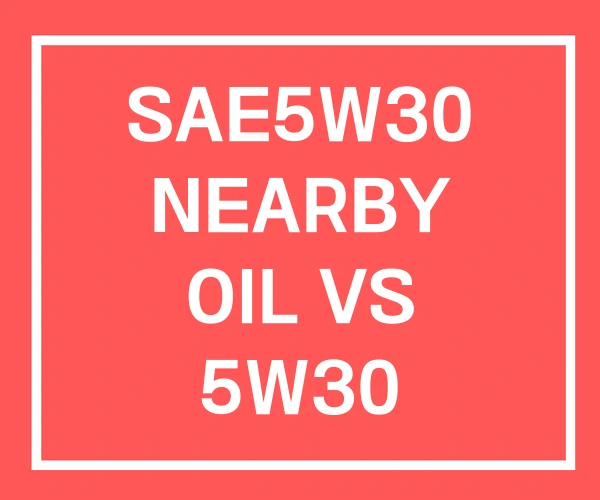 SAE5W30 NEARBY OIL VS 5W30