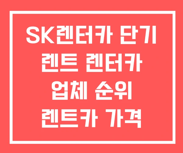 SK렌터카 단기 렌트 렌터카 업체 순위 렌트카 가격 비교