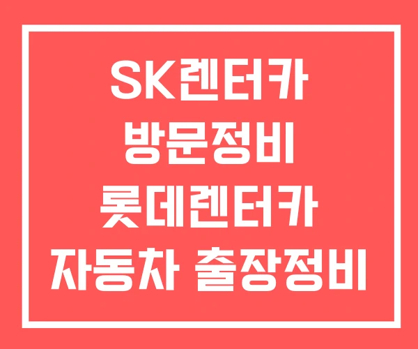 SK렌터카 방문정비 롯데렌터카 자동차 출장정비