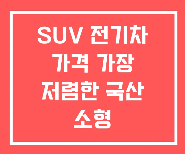 SUV 전기차 가격 가장 저렴한 국산 소형 SUV 전기차 가격 가장 저렴한 국산 소형