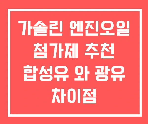 가솔린 엔진오일 첨가제 추천 합성유 와 광유 차이점
