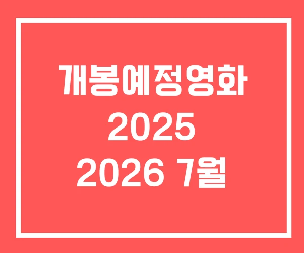 개봉예정영화 2025 2026 7월