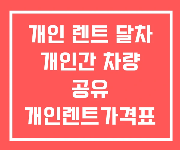 개인 렌트 달차 개인간 차량 공유 개인렌트가격표 개인 렌트 달차 개인간 차량 공유 개인렌트가격표
