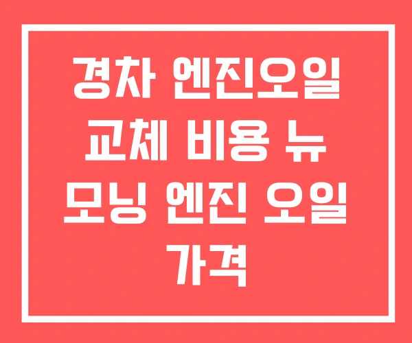 경차 엔진오일 교체 비용 뉴 모닝 엔진 오일 가격 경차 엔진오일 교체 비용 뉴 모닝 엔진 오일 가격