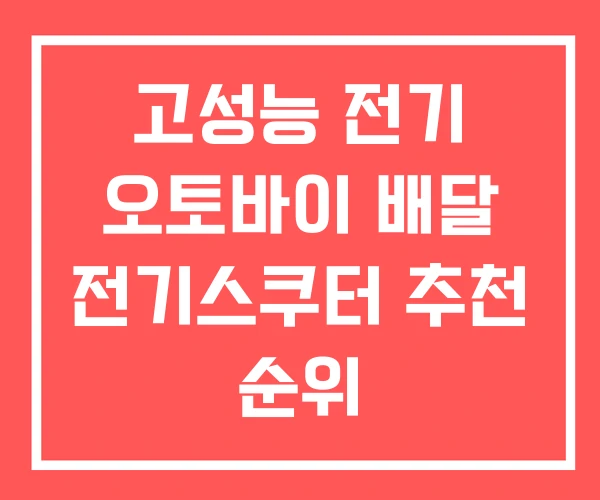 고성능 전기 오토바이 배달 전기스쿠터 추천 순위