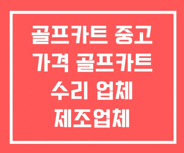 골프카트 중고 가격 골프카트 수리 업체 제조업체