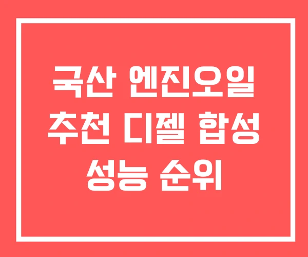 국산 엔진오일 추천 디젤 합성 성능 순위