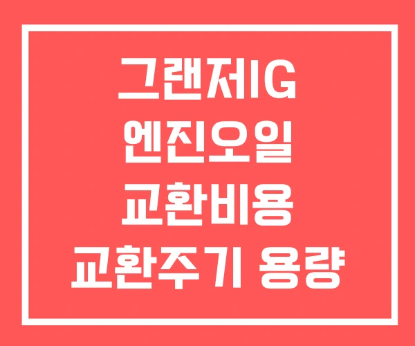 그랜저IG 엔진오일 교환비용 교환주기 용량 그랜저IG 엔진오일 교환비용 교환주기 용량