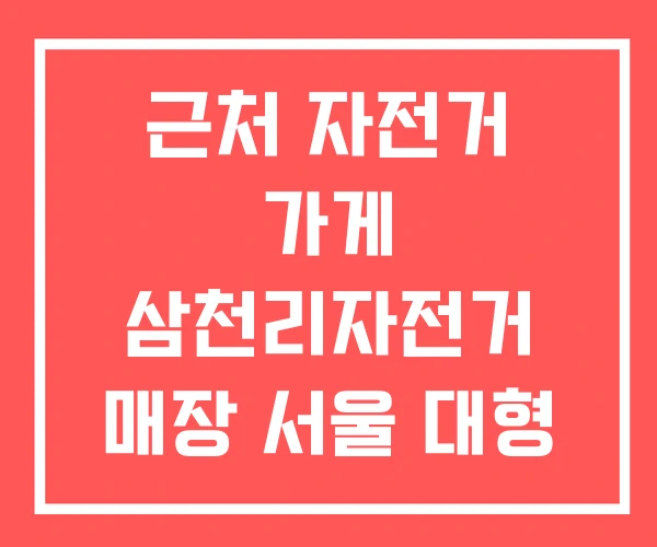 근처 자전거 가게 삼천리자전거 매장 서울 대형