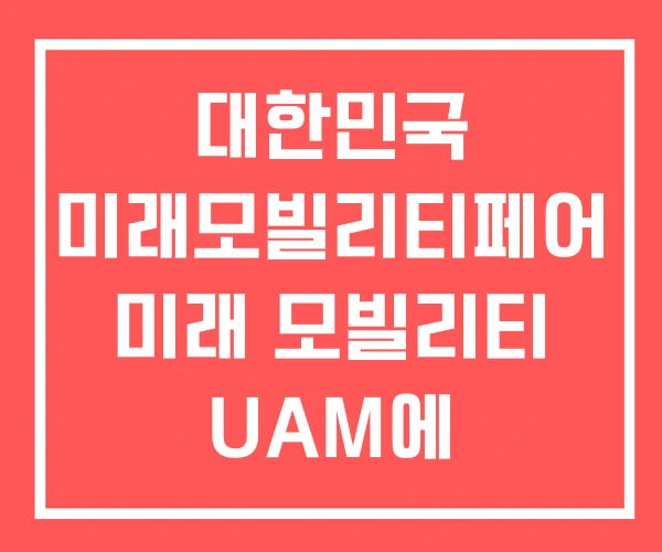 대한민국 미래모빌리티페어 미래 모빌리티 UAM에 투자하라