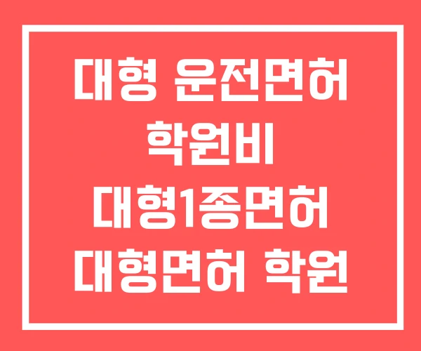 대형 운전면허 학원비 대형1종면허 대형면허 학원