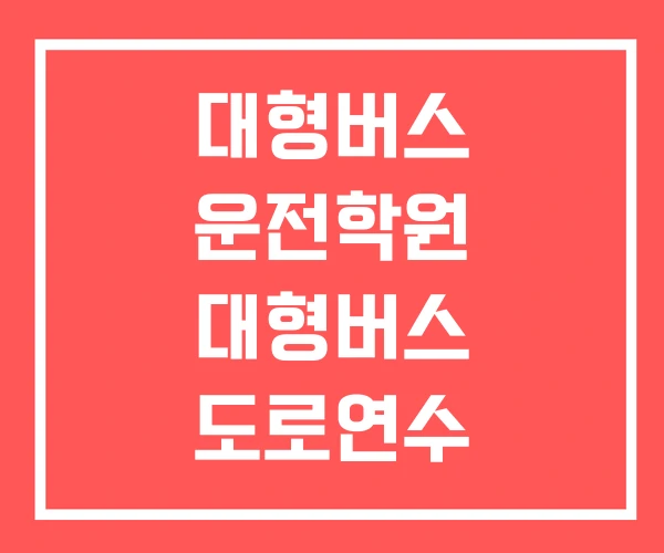 대형버스 운전학원 대형버스 도로연수 동양자동차학원