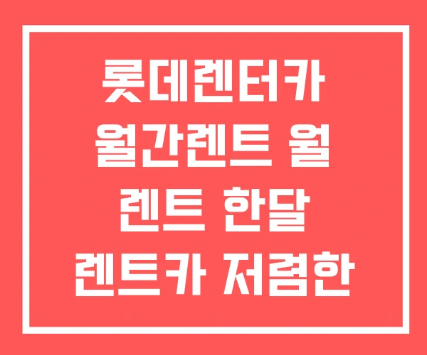 롯데렌터카 월간렌트 월 렌트 한달 렌트카 저렴한 곳 롯데렌터카 월간렌트 월 렌트 한달 렌트카 저렴한 곳