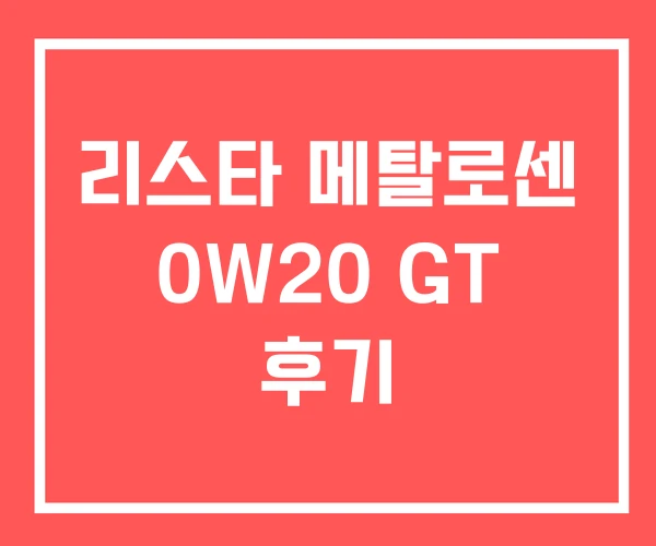 리스타 메탈로센 0W20 GT 후기