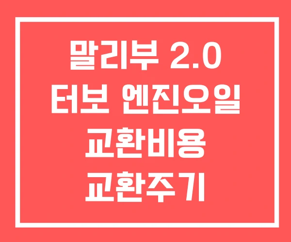 말리부 2.0 터보 엔진오일 교환비용 교환주기 말리부 2.0 터보 엔진오일 교환비용 교환주기