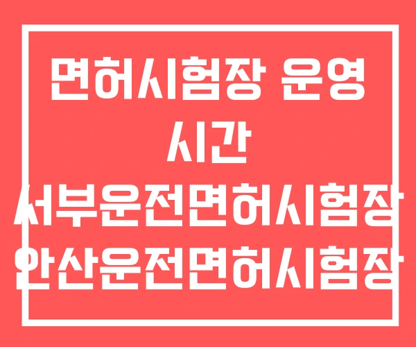 면허시험장 운영 시간 서부운전면허시험장 안산운전면허시험장 면허시험장 운영 시간 서부운전면허시험장 안산운전면허시험장