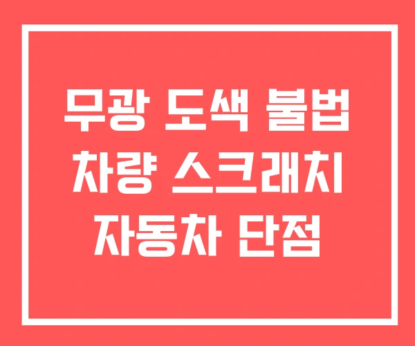 무광 도색 불법 차량 스크래치 자동차 단점