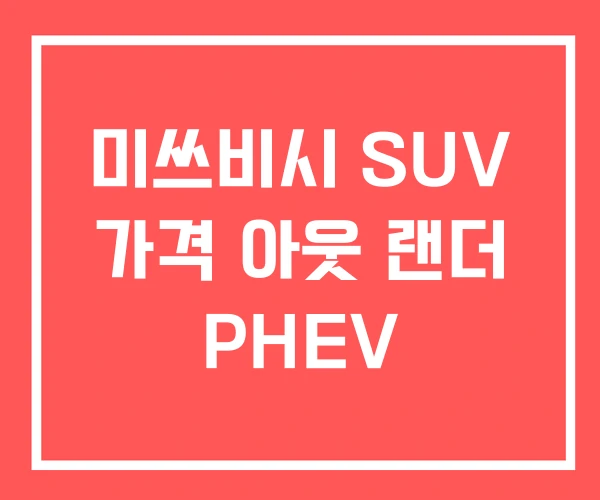 미쓰비시 SUV 가격 아웃 랜더 PHEV 미쓰비시 SUV 가격 아웃 랜더 PHEV