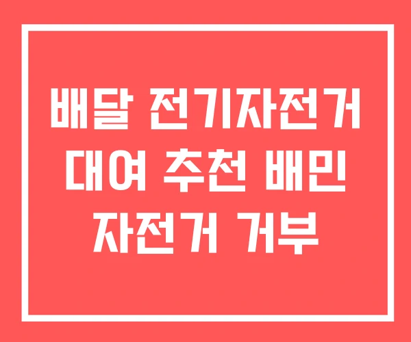 배달 전기자전거 대여 추천 배민 자전거 거부