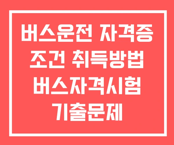 버스운전 자격증 조건 취득방법 버스자격시험 기출문제