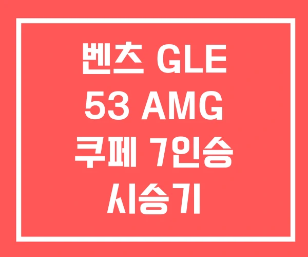 벤츠 GLE 53 AMG 쿠페 7인승 시승기 벤츠 GLE 53 AMG 쿠페 7인승 시승기