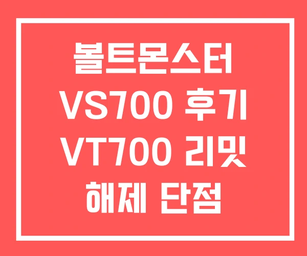 볼트몬스터 VS700 후기 VT700 리밋 해제 단점