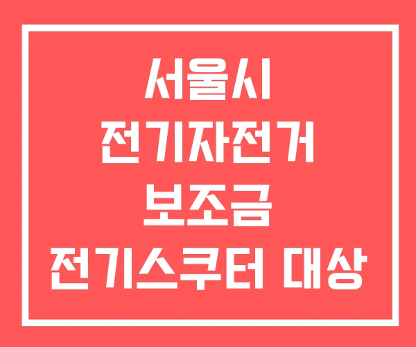 서울시 전기자전거 보조금 전기스쿠터 대상 받는 법 서울시 전기자전거 보조금 전기스쿠터 대상 받는 법