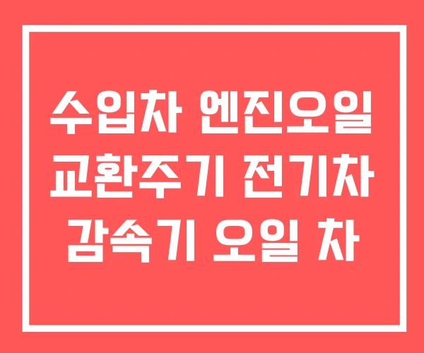 수입차 엔진오일 교환주기 전기차 감속기 오일 차