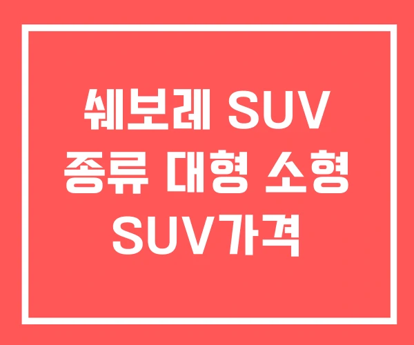 쉐보레 SUV 종류 대형 소형 SUV가격