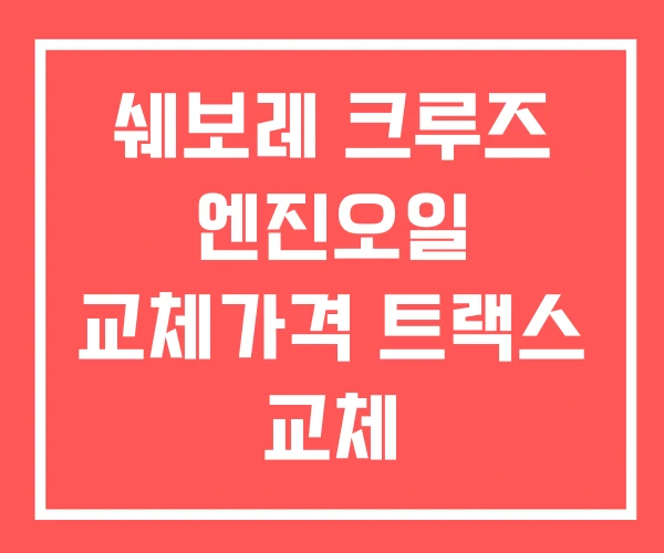 쉐보레 크루즈 엔진오일 교체가격 트랙스 교체