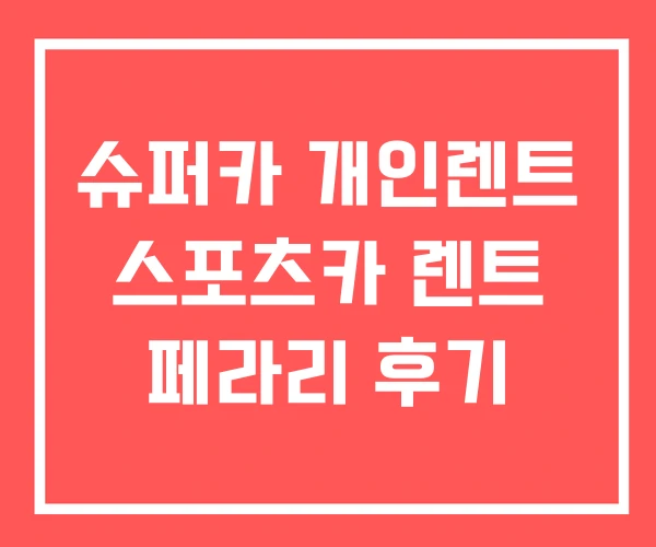 슈퍼카 개인렌트 스포츠카 렌트 페라리 후기