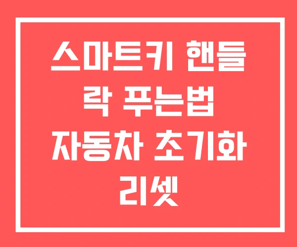 스마트키 핸들 락 푸는법 자동차 초기화 리셋