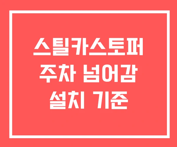 스틸카스토퍼 주차 넘어감 설치 기준